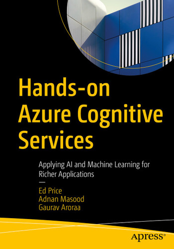 Hands-on Azure Cognitive Services: Applying AI and Machine Learning for Richer Applications book cover by Ed Price, Adnan Masood, Gaurav Aroraa