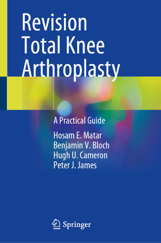Revision Total Knee Arthroplasty: A Practical Guide book cover by Hosam E. Matar, Benjamin V. Bloch, Hugh U. Cameron, Peter J. James