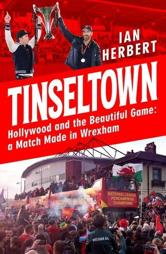 Tinseltown: Hollywood and the beautiful game - a match made in Wrexham book cover by Ian Herbert