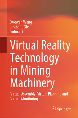 Virtual Reality Technology in Mining Machinery: Virtual Assembly, Virtual Planning and Virtual Monitoring book cover by Xuewen Wang, Jiacheng Xie, Suhua Li