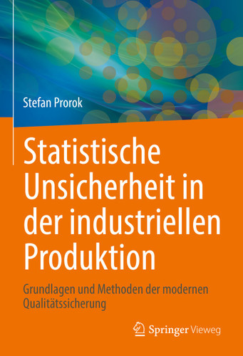 Statistische Unsicherheit in der industriellen Produktion: Grundlagen und Methoden der modernen Qualitätssicherung book cover by Stefan Prorok