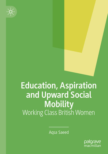 Education, Aspiration and Upward Social Mobility: Working Class British Women book cover by Aqsa Saeed