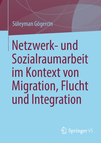 Netzwerk- und Sozialraumarbeit im Kontext von Migration, Flucht und Integration book cover by Süleyman Gögercin