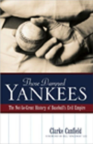 Those Damned Yankees: The Not-So-Great History of Baseball's Evil Empire book cover by Clarke Canfield