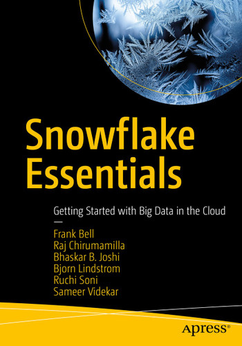 Snowflake Essentials: Getting Started with Big Data in the Cloud book cover by Frank Bell, Raj Chirumamilla, Bhaskar B. Joshi, Bjorn Lindstrom, Ruchi Soni, Sameer Videkar