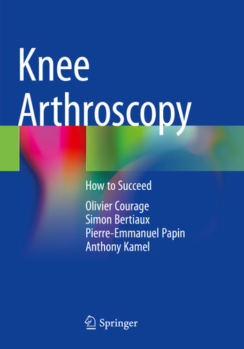 Knee Arthroscopy: How to Succeed book cover by Olivier Courage, Simon Bertiaux, Pierre-Emmanuel Papin, Anthony Kamel