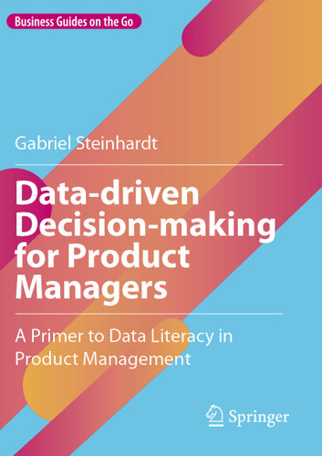 Data-driven Decision-making for Product Managers: A Primer to Data Literacy in Product Management (Business Guides on the Go) book cover by Gabriel Steinhardt