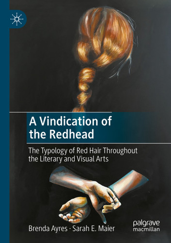 A Vindication of the Redhead: The Typology of Red Hair Throughout the Literary and Visual Arts book cover by Brenda Ayres, Sarah E. Maier