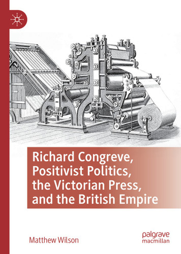 Richard Congreve, Positivist Politics, the Victorian Press, and the British Empire book cover by Matthew Wilson