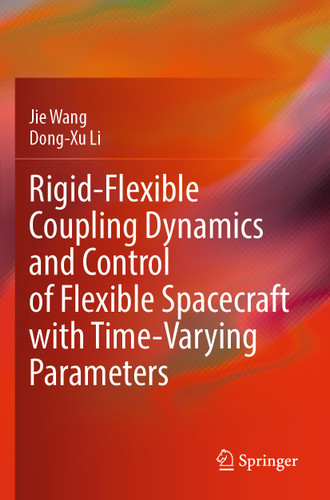 Rigid-Flexible Coupling Dynamics and Control of Flexible Spacecraft with Time-Varying Parameters book cover by Jie Wang, Dong-Xu Li