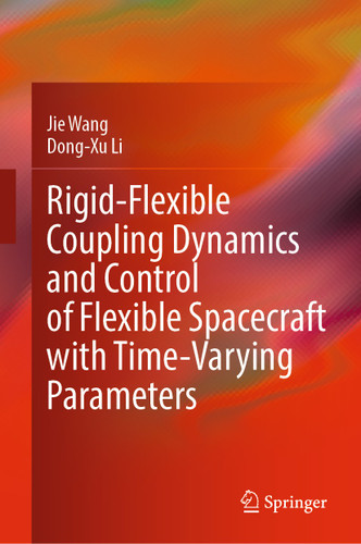 Rigid-Flexible Coupling Dynamics and Control of Flexible Spacecraft with Time-Varying Parameters book cover by Jie Wang, Dong-Xu Li