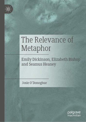 The Relevance of Metaphor: Emily Dickinson, Elizabeth Bishop and Seamus Heaney book cover by Josie O'Donoghue