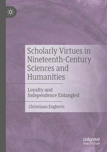 Scholarly Virtues in Nineteenth-Century Sciences and Humanities: Loyalty and Independence Entangled book cover by Christiaan Engberts