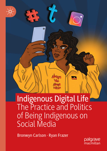 Indigenous Digital Life: The Practice and Politics of Being Indigenous on Social Media book cover by Bronwyn Carlson, Ryan Frazer