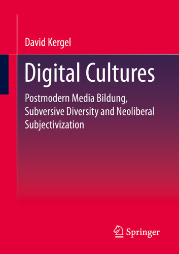 Digital Cultures: Postmodern Media Education, Subversive Diversity and Neoliberal Subjectivation book cover by David Kergel