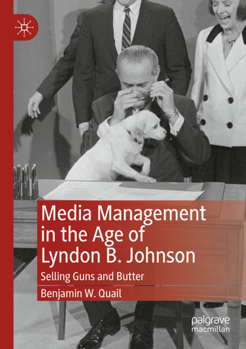 Media Management in the Age of Lyndon B. Johnson: Selling Guns and Butter book cover by Benjamin W. Quail
