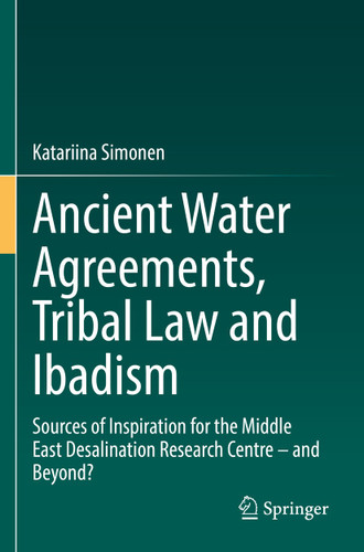 Ancient Water Agreements, Tribal Law and Ibadism: Sources of Inspiration for the Middle East Desalination Research Centre – and Beyond? book cover by Katariina Simonen