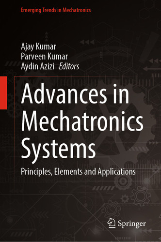 Advances in Mechatronics Systems: Principles, Elements and Applications (Emerging Trends in Mechatronics) book cover by 