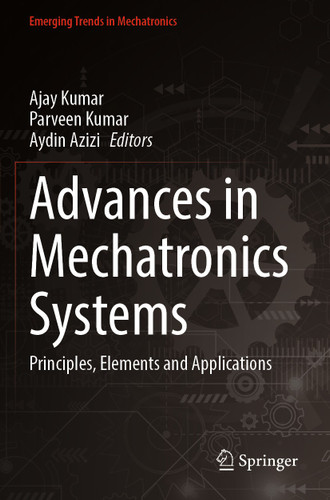 Advances in Mechatronics Systems: Principles, Elements and Applications (Emerging Trends in Mechatronics) book cover by 