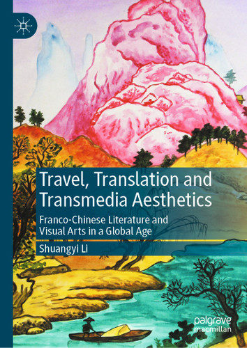 Travel, Translation and Transmedia Aesthetics: Franco-Chinese Literature and Visual Arts in a Global Age book cover by Shuangyi Li