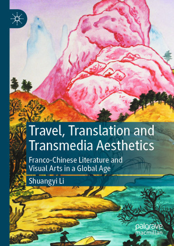 Travel, Translation and Transmedia Aesthetics: Franco-Chinese Literature and Visual Arts in a Global Age book cover by Shuangyi Li