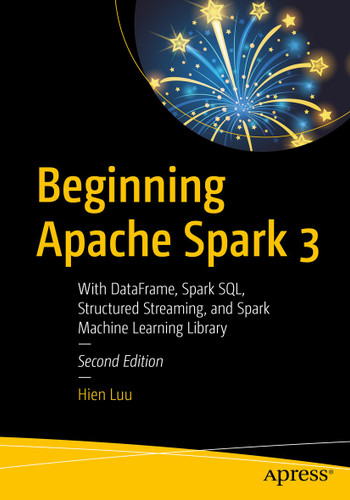 Beginning Apache Spark 3: With DataFrame, Spark SQL, Structured Streaming, and Spark Machine Learning Library book cover by Hien Luu