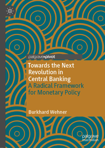 Towards the Next Revolution in Central Banking: A Radical Framework for Monetary Policy book cover by Burkhard Wehner