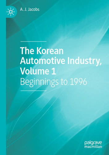 The Korean Automotive Industry, Volume 1: Beginnings to 1996 book cover by A. J. Jacobs