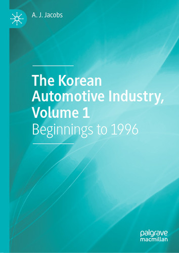 The Korean Automotive Industry, Volume 1: Beginnings to 1996 book cover by A. J. Jacobs