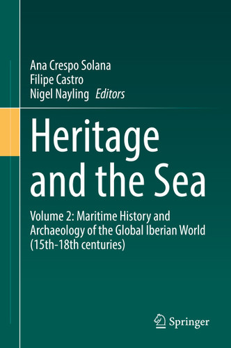 Heritage and the Sea: Volume 2: Maritime History and Archaeology of the Global Iberian World (15th–18th centuries) book cover by 