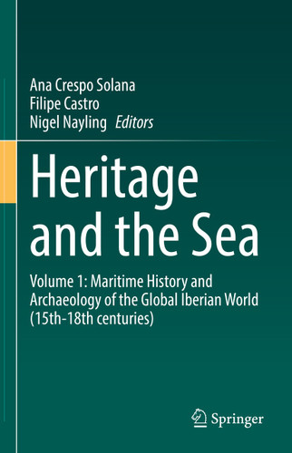 Heritage and the Sea: Volume 1: Maritime History and Archaeology of the Global Iberian World (15th-18th centuries) book cover by 