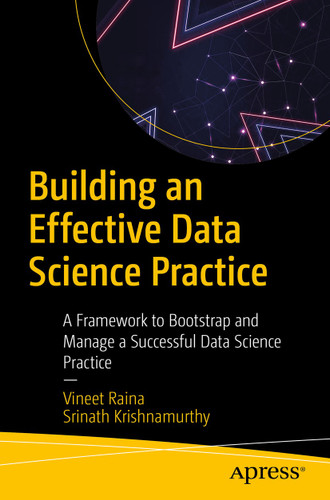 Building an Effective Data Science Practice: A Framework to Bootstrap and Manage a Successful Data Science Practice book cover by Vineet Raina, Srinath Krishnamurthy