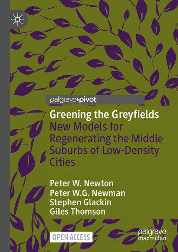 Greening the Greyfields: New Models for Regenerating the Middle Suburbs of Low-Density Cities book cover by Peter W. Newton, Peter W.G. Newman, Stephen Glackin, Giles Thomson