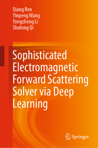 Sophisticated Electromagnetic Forward Scattering Solver via Deep Learning book cover by Qiang Ren, Yinpeng Wang, Yongzhong Li, Shutong Qi