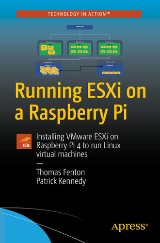Running ESXi on a Raspberry Pi: Installing VMware ESXi on Raspberry Pi 4 to run Linux virtual machines book cover by Thomas Fenton, Patrick Kennedy