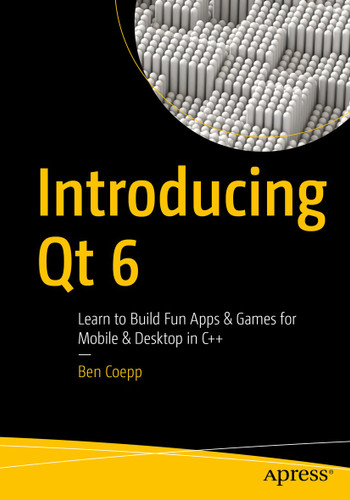 Introducing Qt 6: Learn to Build Fun Apps & Games for Mobile & Desktop in C++ book cover by Ben Coepp