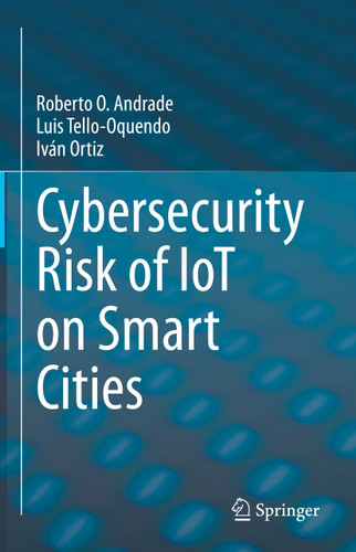 Cybersecurity Risk of IoT on Smart Cities book cover by Roberto O. Andrade, Luis Tello-Oquendo, Iván Ortiz
