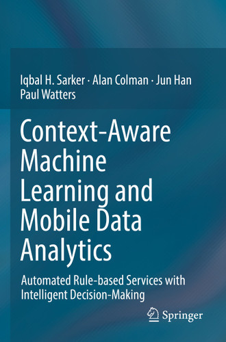 Context-Aware Machine Learning and Mobile Data Analytics: Automated Rule-based Services with Intelligent Decision-Making book cover by Iqbal Sarker, Alan Colman, Jun Han, Paul Watters