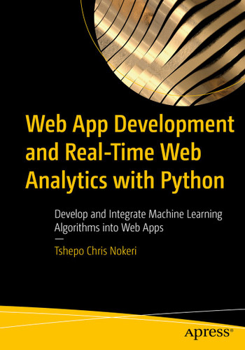 Web App Development and Real-Time Web Analytics with Python: Develop and Integrate Machine Learning Algorithms into Web Apps book cover by Tshepo Chris Nokeri