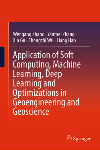 Application of Soft Computing, Machine Learning, Deep Learning and Optimizations in Geoengineering and Geoscience book cover by Wengang Zhang, Yanmei Zhang, Xin Gu, Chongzhi Wu, Liang Han