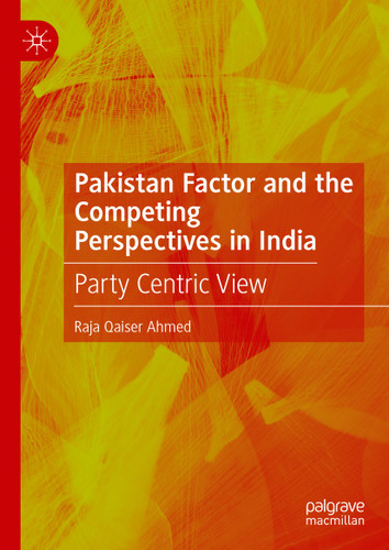 Pakistan Factor and the Competing Perspectives in India: Party Centric View book cover by Raja Qaiser Ahmed