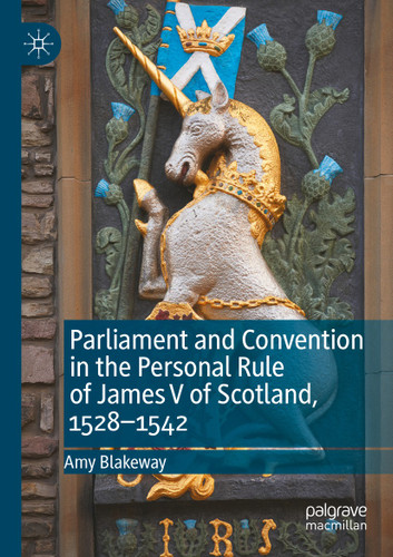 Parliament and Convention in the Personal Rule of James V of Scotland, 1528–1542 book cover by Amy Blakeway