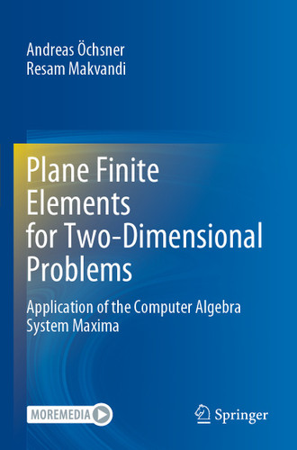 Plane Finite Elements for Two-Dimensional Problems: Application of the Computer Algebra System Maxima book cover by Andreas Öchsner, Resam Makvandi