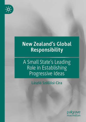 New Zealand’s Global Responsibility: A Small State’s Leading Role in Establishing Progressive Ideas book cover by László Szöllősi-Cira