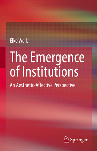 The Emergence of Institutions: An Aesthetic-Affective Perspective book cover by Elke Weik