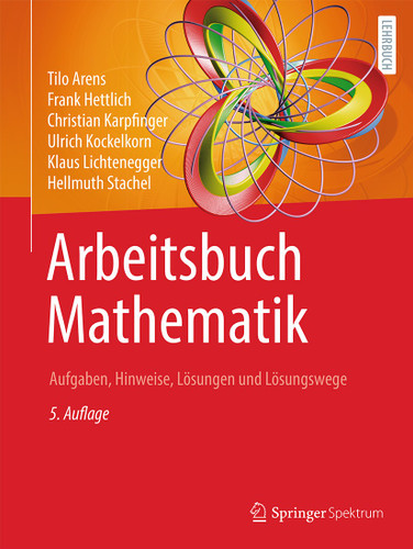 Arbeitsbuch Mathematik: Aufgaben, Hinweise, Lösungen und Lösungswege book cover by Tilo Arens, Frank Hettlich, Christian Karpfinger, Ulrich Kockelkorn, Klaus Lichtenegger, Hellmuth Stachel