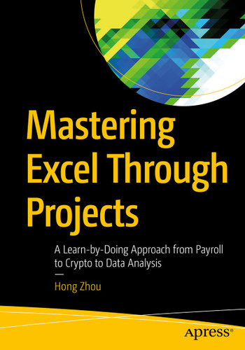 Mastering Excel Through Projects: A Learn-by-Doing Approach from Payroll to Crypto to Data Analysis book cover by Hong Zhou