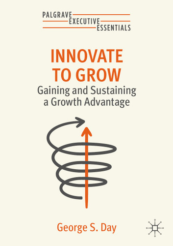 Innovate to Grow: Gaining and Sustaining a Growth Advantage (Palgrave Executive Essentials) book cover by George S. Day