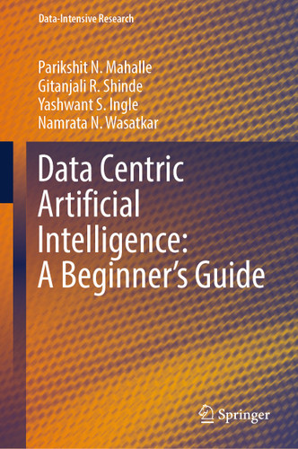 Data Centric Artificial Intelligence: A Beginner’s Guide (Data-Intensive Research) book cover by Parikshit N. Mahalle, Gitanjali R. Shinde, Yashwant S. Ingle, Namrata N. Wasatkar
