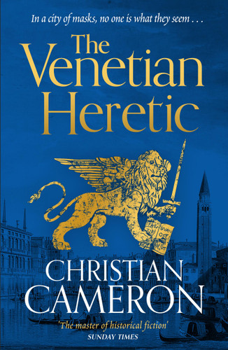 The Venetian Heretic: 'The Master of Historical Fiction' Sunday Times book cover by Christian Cameron